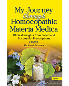 My Journey Through Homoeopathic Materia Medica- Clinical Insights from Failed and Successful Prescriptions (Volume 1)